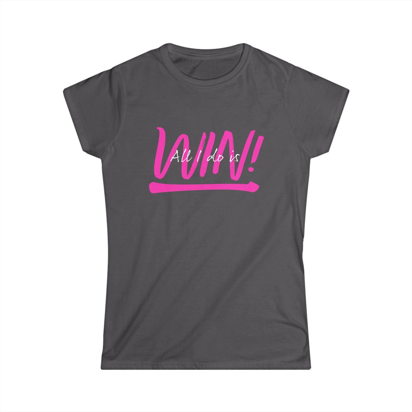 All I do is Win! Women's Softstyle Tee