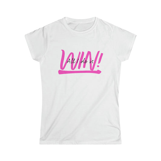 All I do is Win! Women's Softstyle Tee